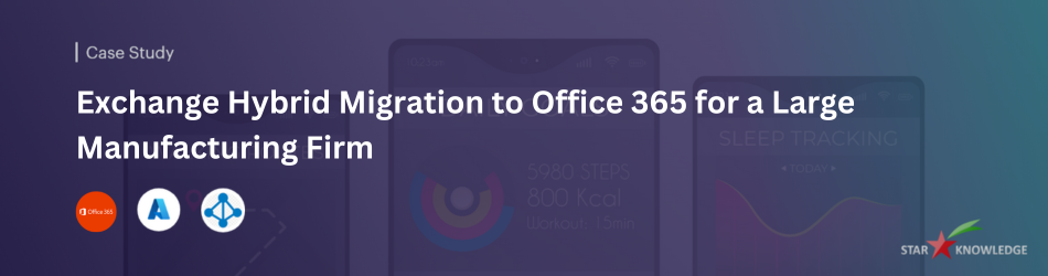 Exchange hybrid migration to office 365 for a large manufacturing firm