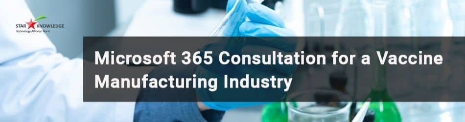 Microsoft 365 consultation for US based Vaccine Manufacturing industry