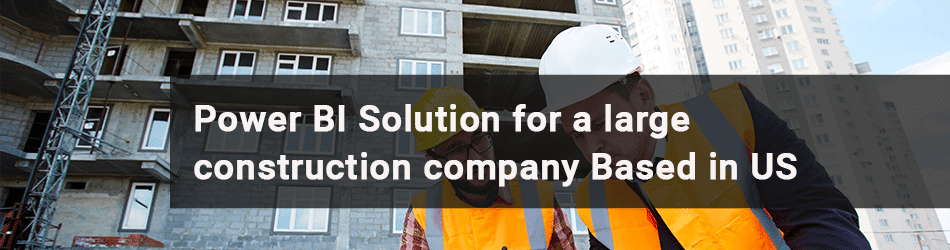 powerbi solution for a large construction firm
