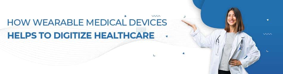 how wearable devices digitize healthcare