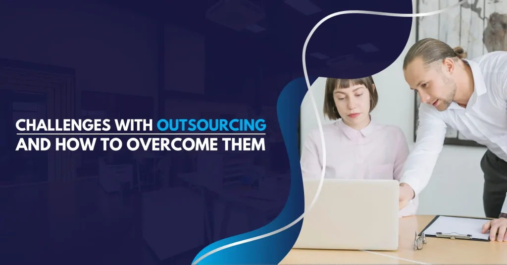 Challenges with Outsourcing and How to Overcome Them