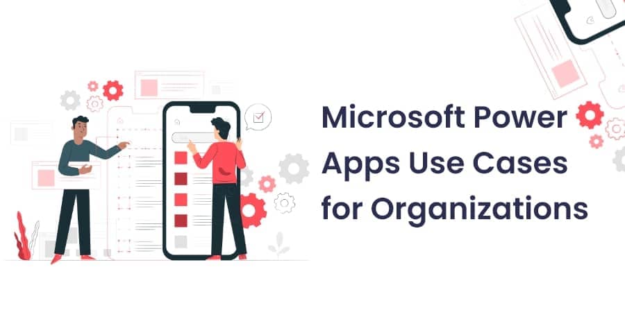 Microsoft Power Apps Use Cases for Organizations