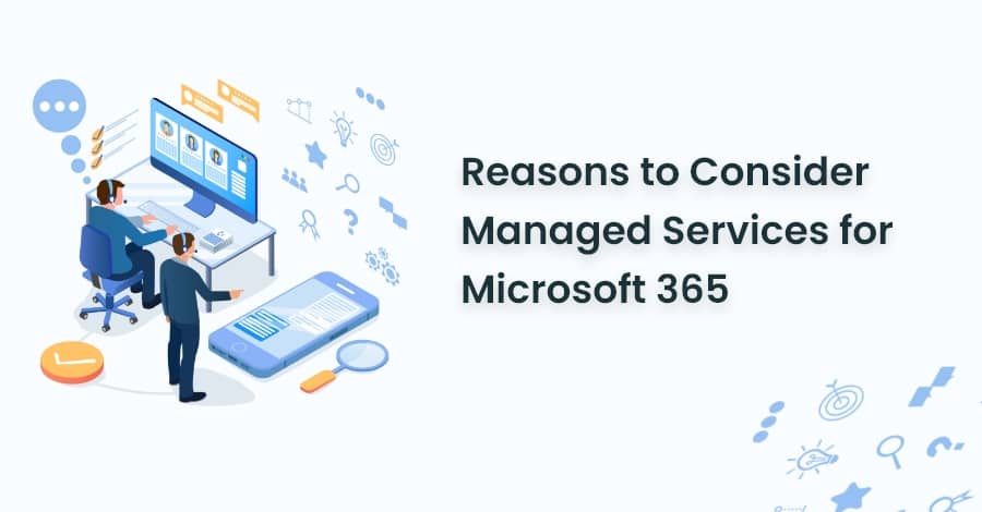 Reasons to Consider Managed Services for Microsoft 365