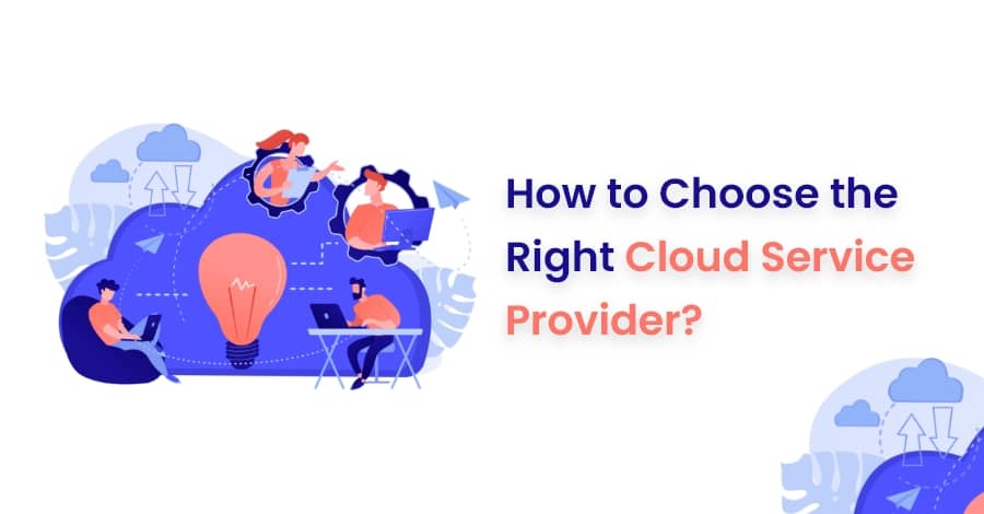 How to Choose the Right Cloud Service Provider