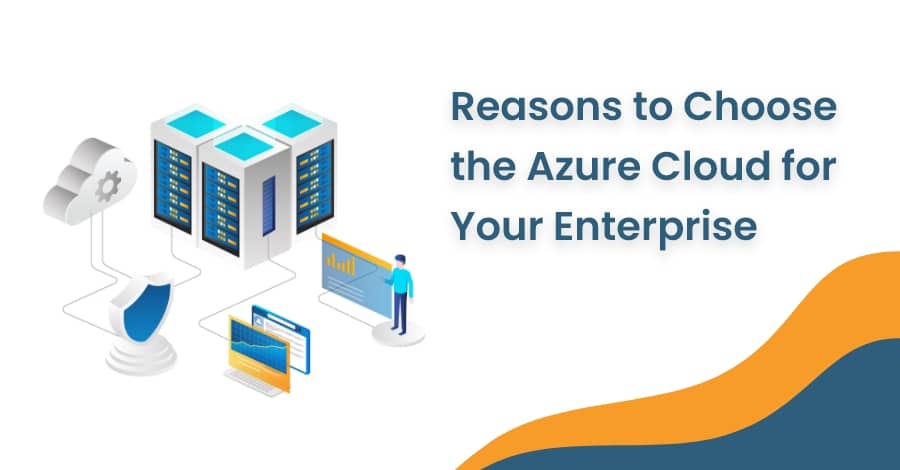 Reasons to Choose the Azure Cloud for Your Enterprise