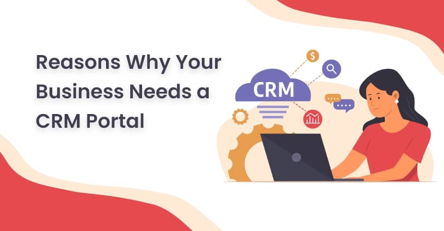 Reasons Why Your Business Needs a CRM Portal
