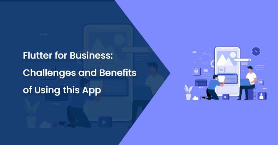 Flutter for Business Challenges and Benefits of Using this App