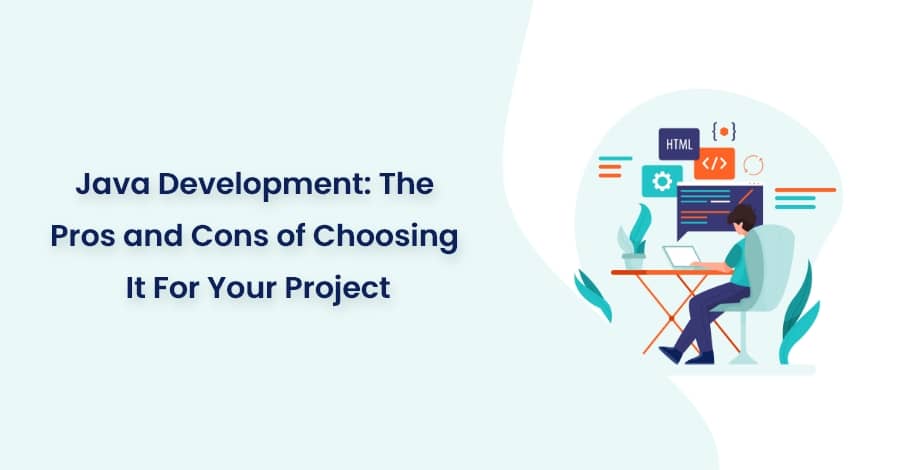 Java Development The Pros and Cons of Choosing It For Your Project