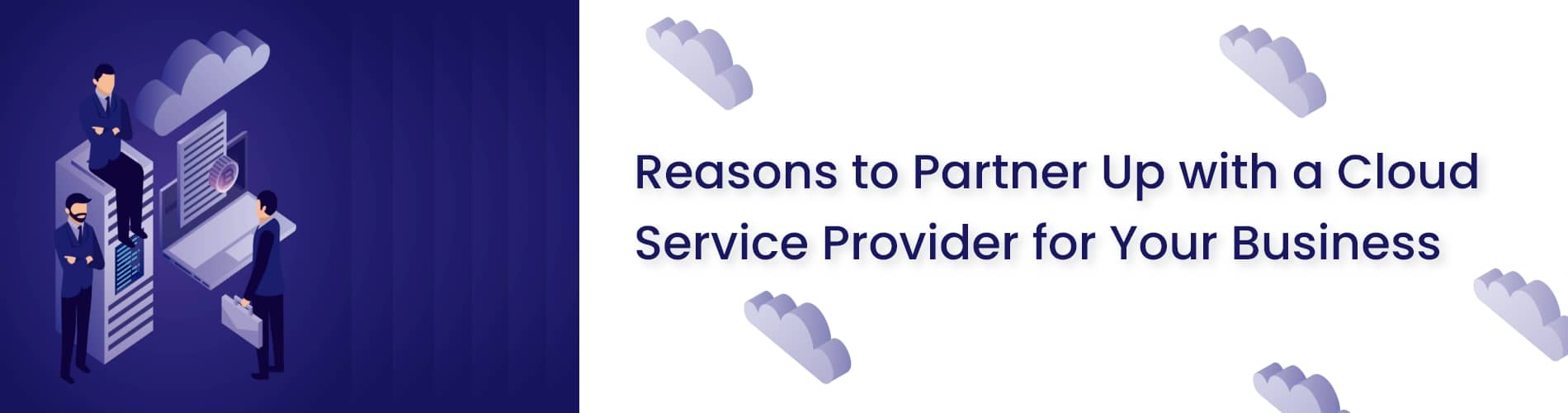 Reasons to partner with a cloud service provider for your business