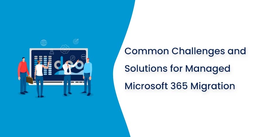 Microsoft 365 Migration Widespread Challenges and Options