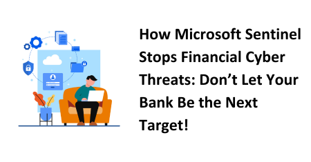 How Microsoft Sentinel Stops Financial Cyber Threats let your bank be the next target