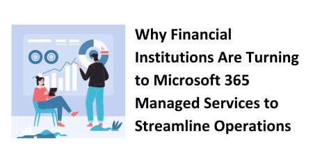 Why financial Institutions are turning to Microsoft 365 managed services