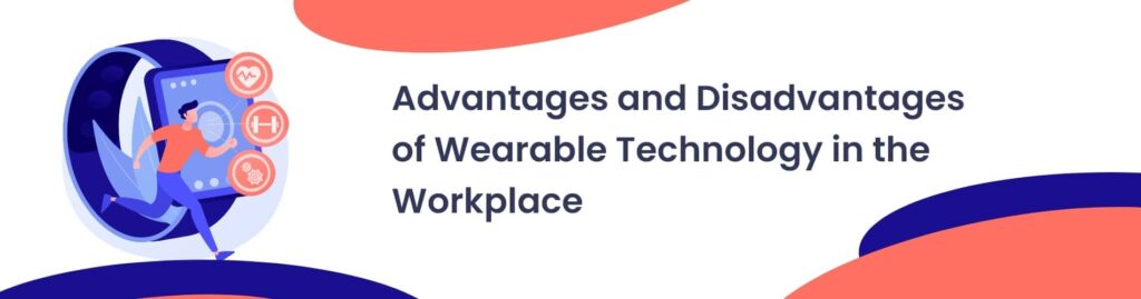 Advantages and Disadvantages of Wearable Technology in the Workplace