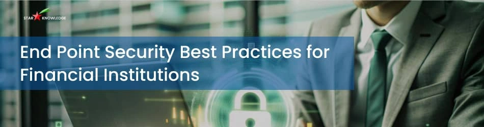 End point security best practices for financial institution