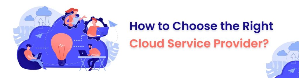 How to Choose the Right Cloud Service Provider