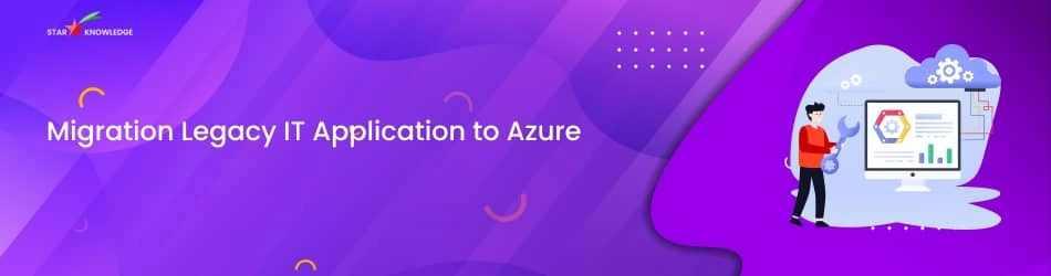 Migration of Legacy IT Application to Azure 