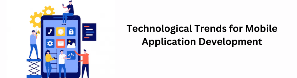 Technological Trends for Mobile Application Development