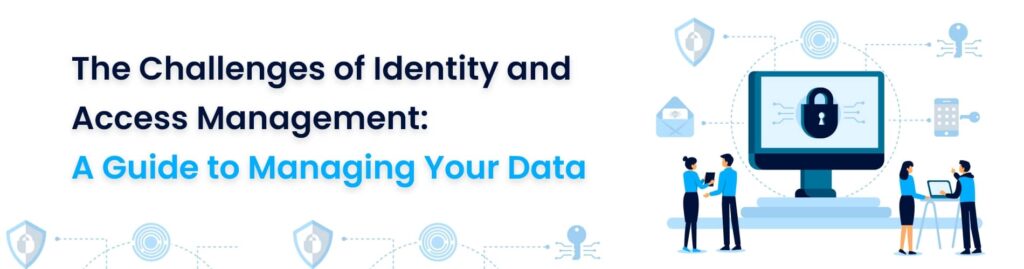 Identity and access management challenges