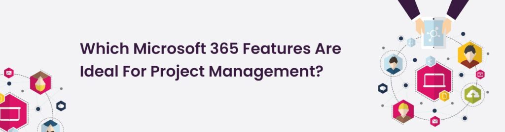 Which Microsoft 365 Features Are Ideal for Project Management?