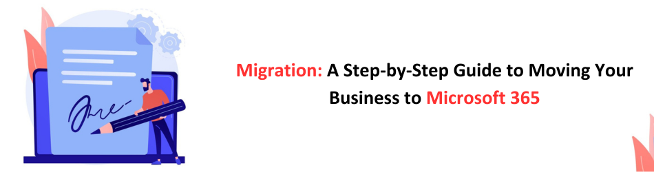 Migration: A Step-by-Step Guide to Moving Your Business to Microsoft 365