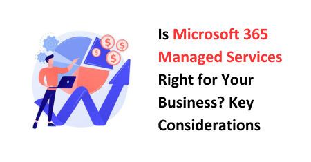 Is Microsoft 365 Managed Services Right for Your Business? Key Considerations