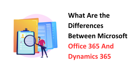 Differences Between Microsoft Office 365 and Dynamics 365