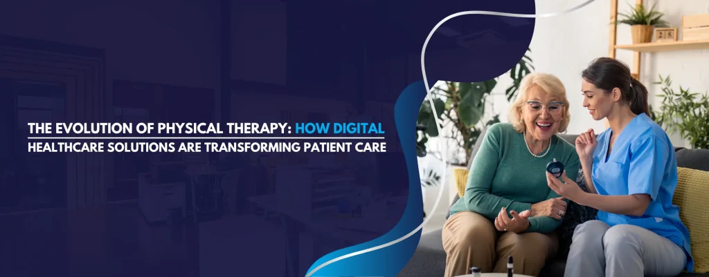 The Evolution of Physical Therapy How Digital Healthcare Solutions Are Transforming