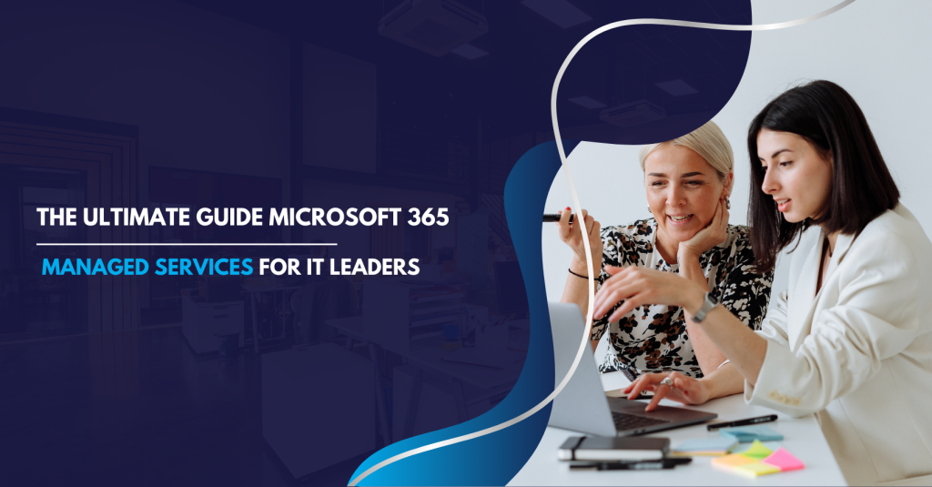 The Ultimate Guide to Microsoft 365 Managed Services for IT Leaders