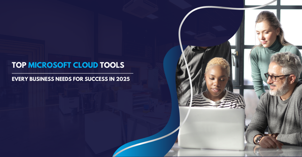Top Microsoft Cloud Tools Every Business Needs for Success in 2025