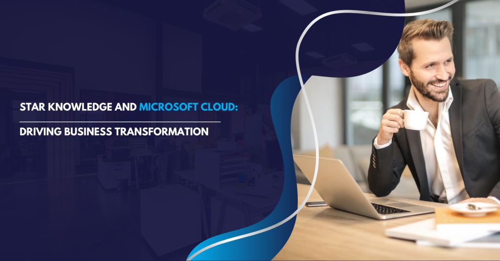 Star Knowledge and Microsoft Cloud Driving Business Transformation