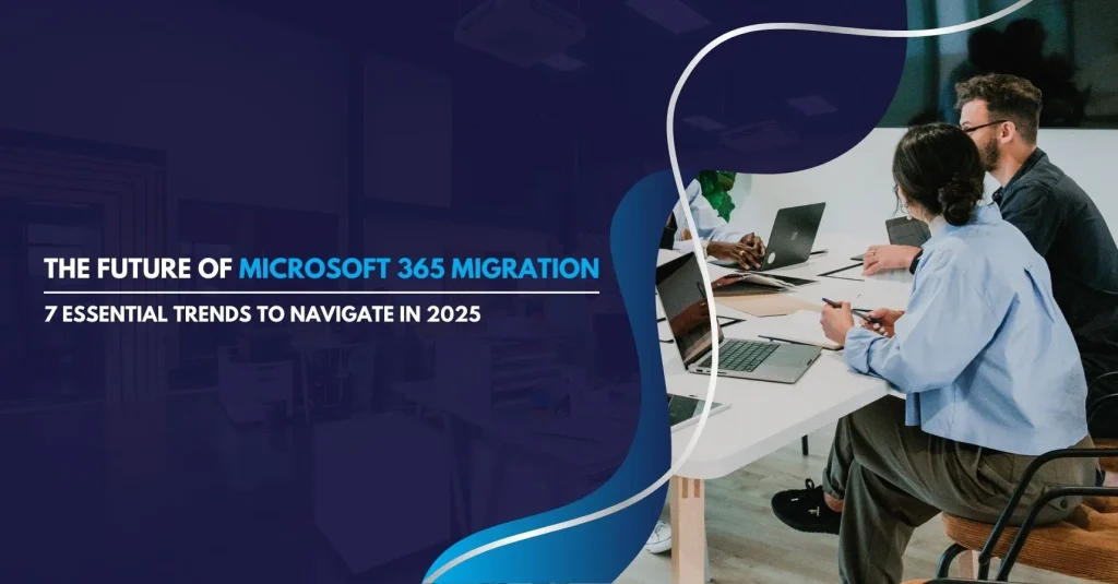 7 key trends shaping Microsoft 365 migration in 2025