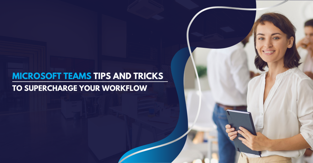 Expert-Approved Microsoft Teams Tips and Tricks to Supercharge Your Workflow