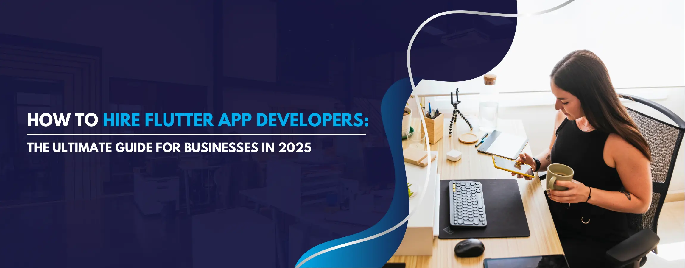 How to Hire Flutter App Developers The Ultimate Guide for Businesses in 2025