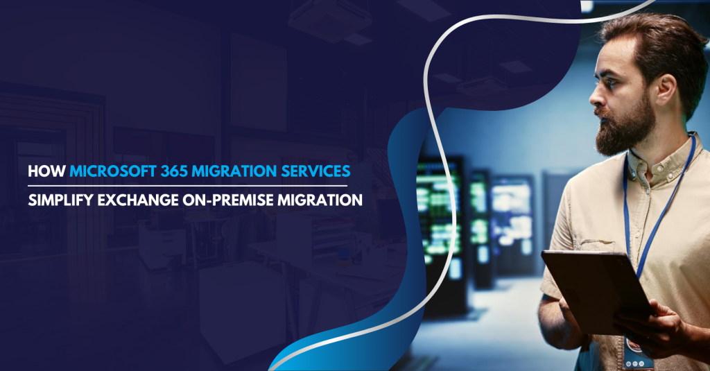 How Microsoft 365 Migration Services Simplify exchange on-premise migration