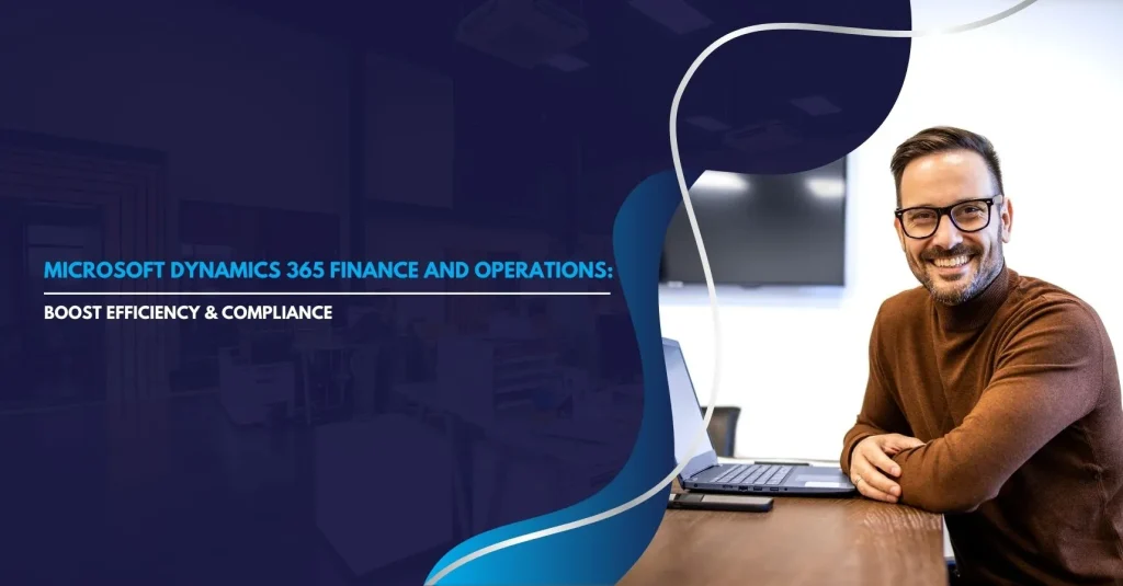 Microsoft Dynamics 365 Finance and Operations Boost Efficiency & Compliance