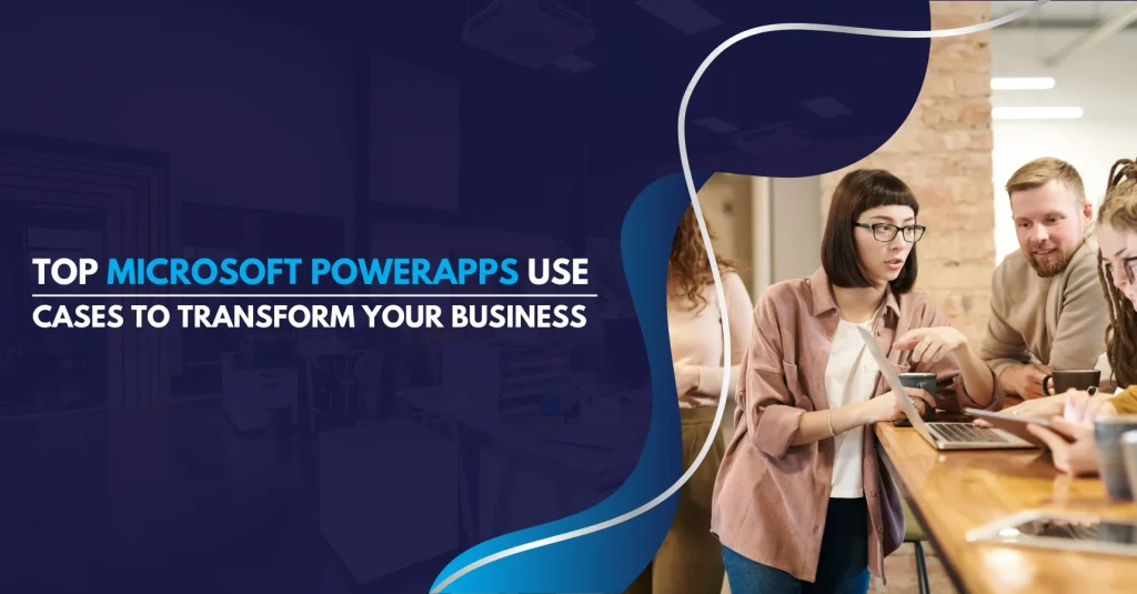 Top Microsoft PowerApps Use Cases to Transform Your Business : Featured