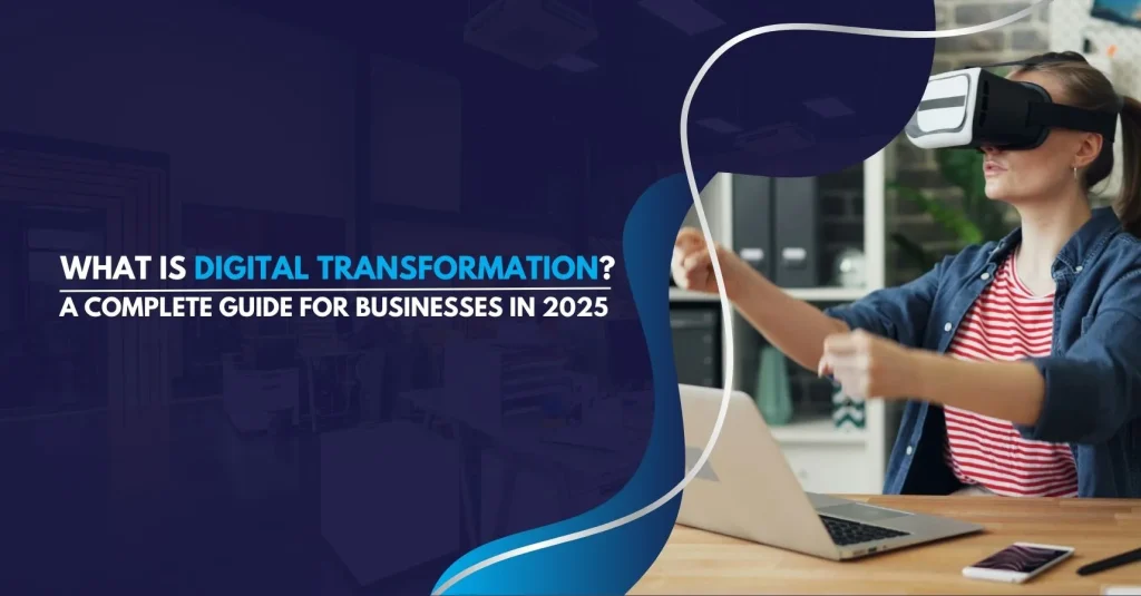 What is Digital Transformation A Complete Guide for Businesses in 2025