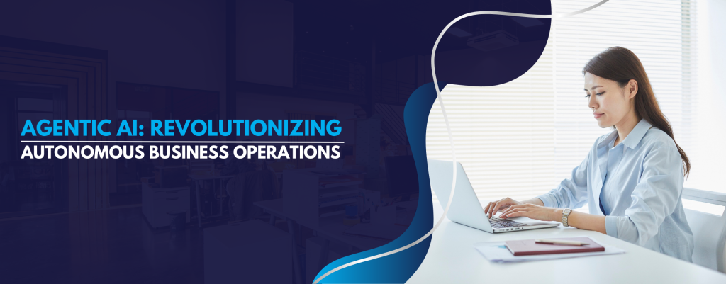 Agentic AI: The Future of Autonomous Business Operations