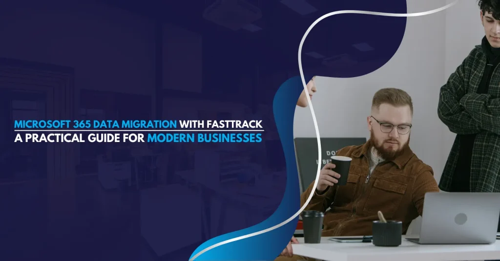 Microsoft 365 Data Migration with FastTrack A Practical Guide for Modern Businesses: Featured Image