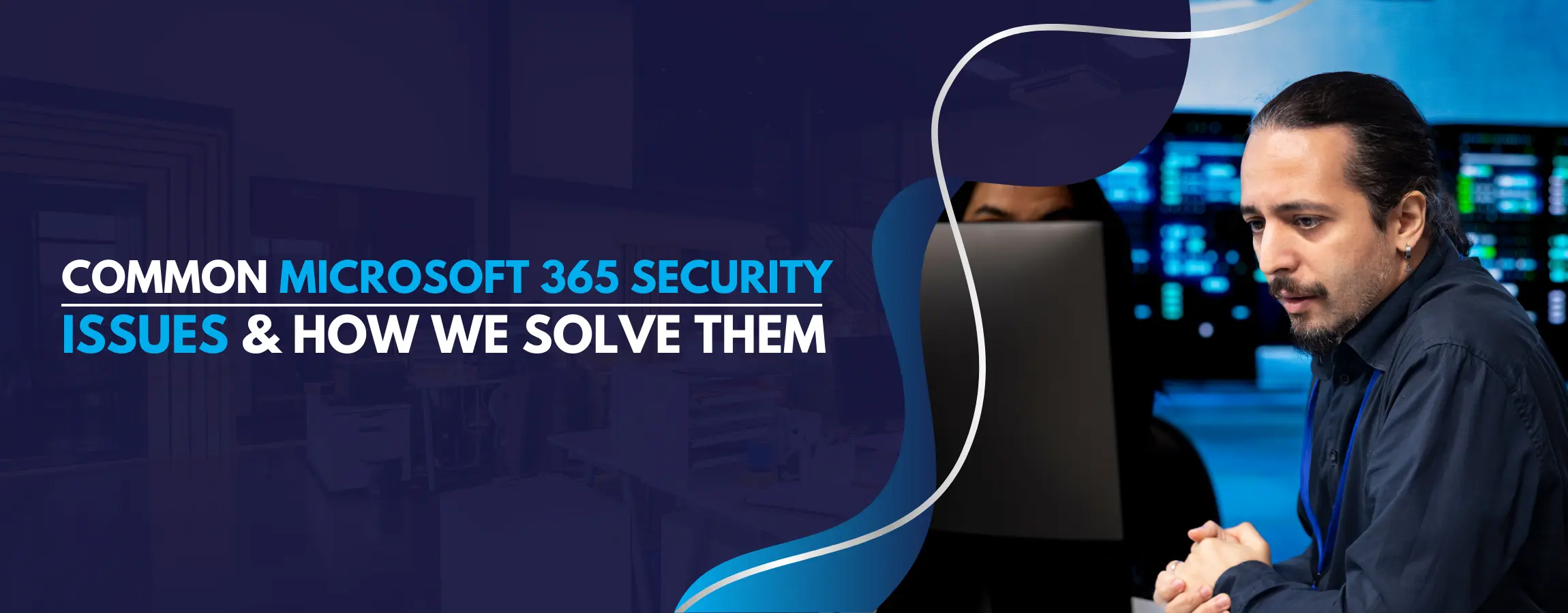 Common Microsoft 365 Security Issues & How We Solve Them