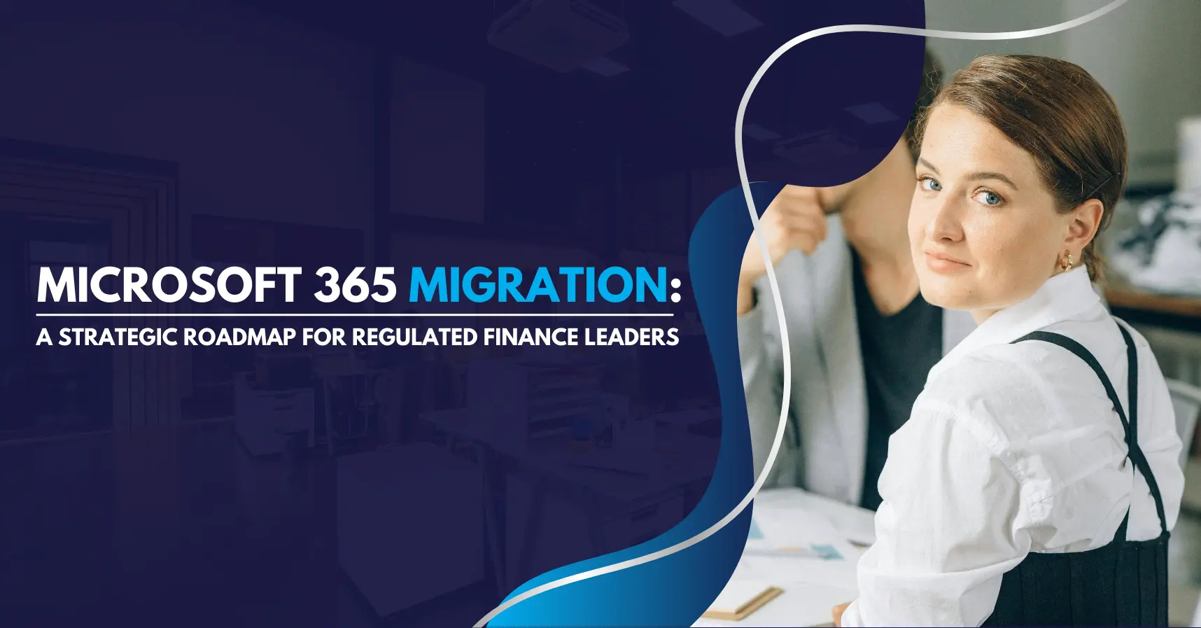 Microsoft 365 migration A Strategic Roadmap for Regulated Finance Leaders