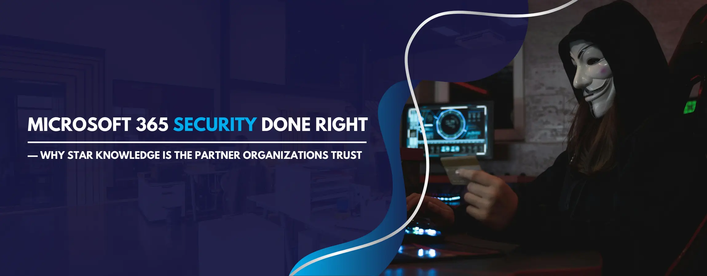 Microsoft 365 Security Done Right — Why Star Knowledge Is the Partner Organizations Trust