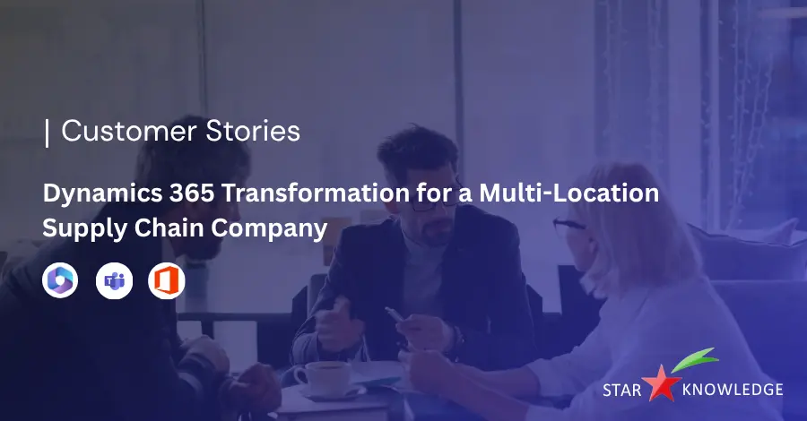 Dynamics 365 Transformation for a Multi-Location Supply Chain Company