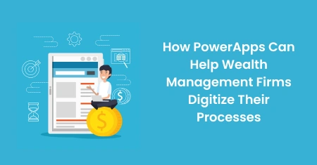 How PowerApps Transforms Wealth Management Processes