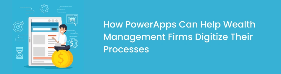 Digitizing Wealth Management with Microsoft PowerApps