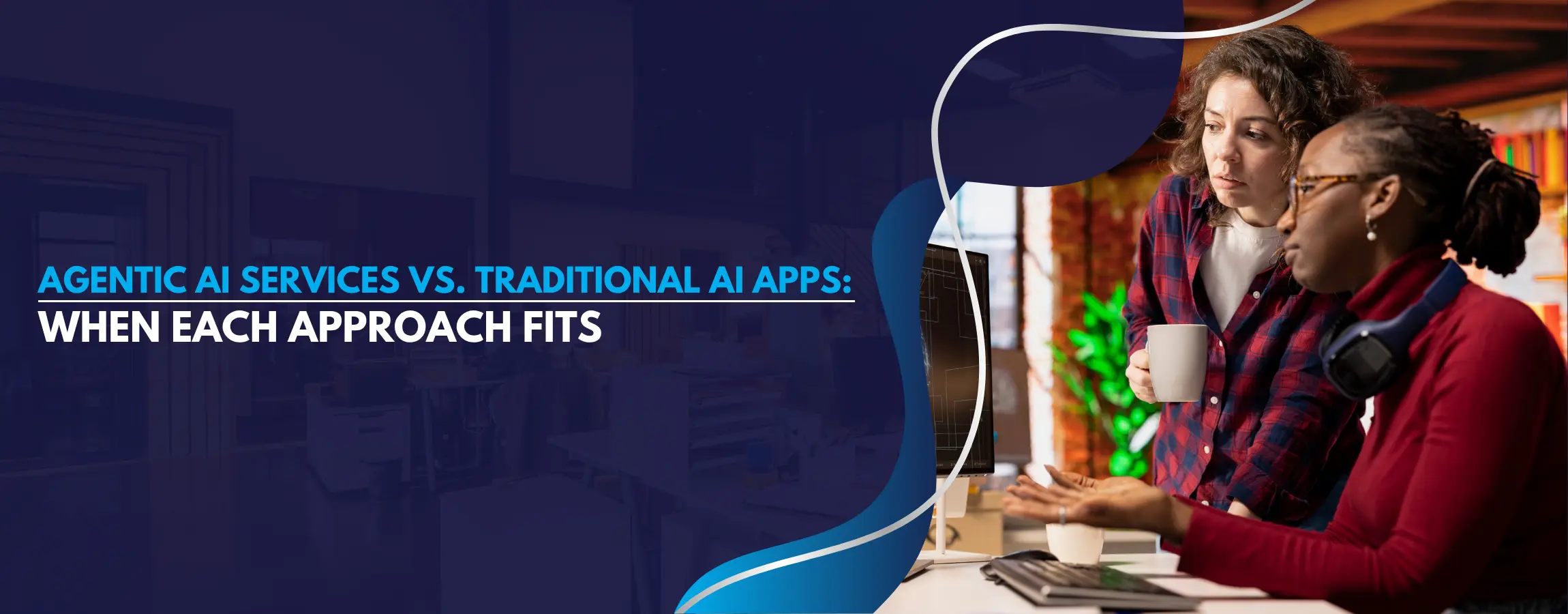 Agentic AI Services vs. Traditional AI Apps: When Each Approach Fits