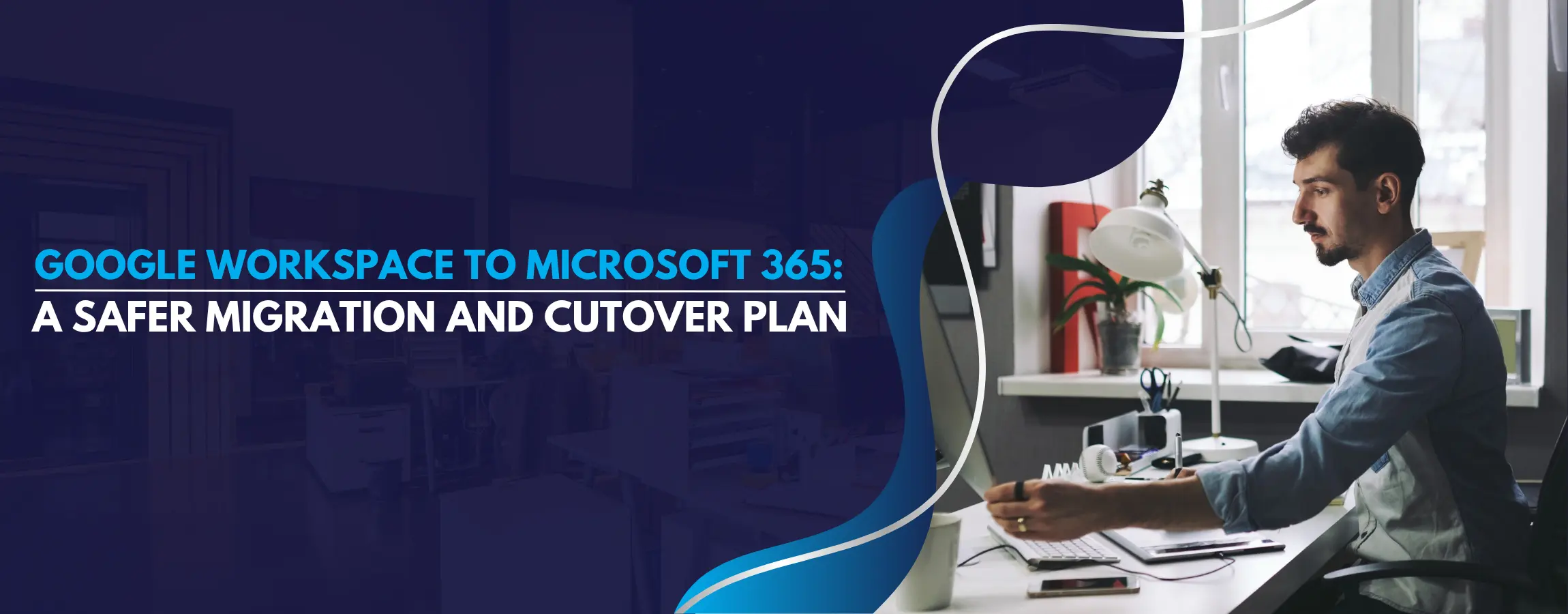 Google Workspace to Microsoft 365 Migration & Cutover Plan